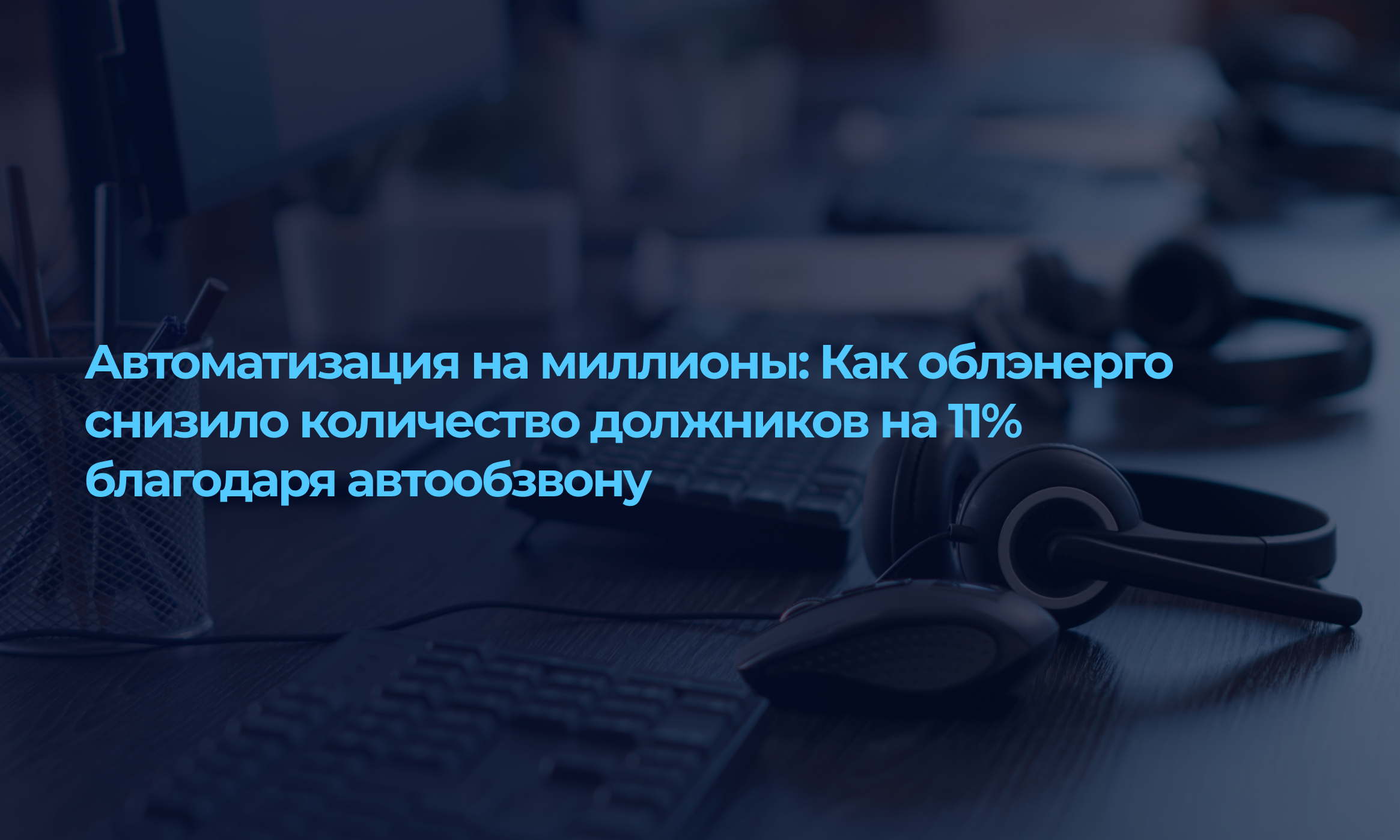 Автоматизация на миллионы: Как облэнерго снизило количество должников на 11% благодаря автообзвону