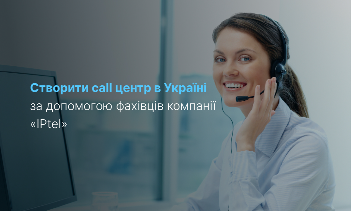 Створити call центр в Україні за допомогою фахівців компанії «IPtel»